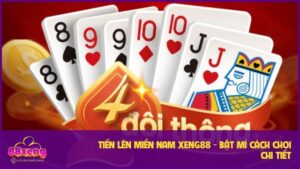 Tiến Lên Miền Nam Xeng88 - Bật Mí Cách Chơi Chi Tiết
